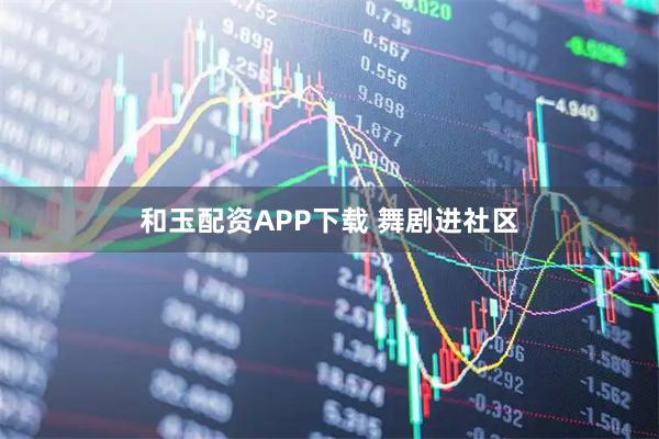 和玉配资APP下载 舞剧进社区