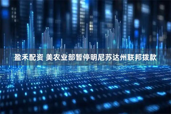 盈禾配资 美农业部暂停明尼苏达州联邦拨款