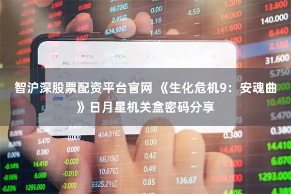智沪深股票配资平台官网 《生化危机9：安魂曲》日月星机关盒密码分享